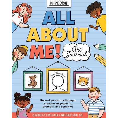All about Me! Art Journal - (My Time Capsule) by  Nicole Sipe (Paperback)
