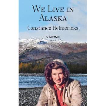We Live in Alaska - by  Constance Helmericks (Paperback)