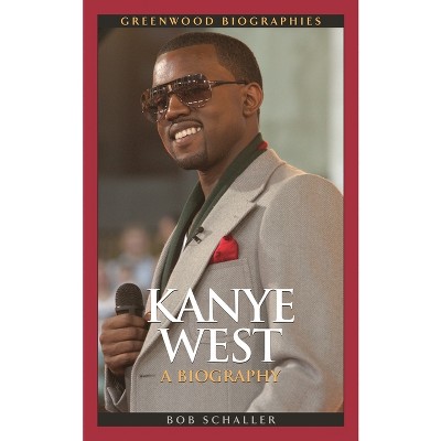 Kanye West - (Greenwood Biographies) by  Robert Schaller (Hardcover)