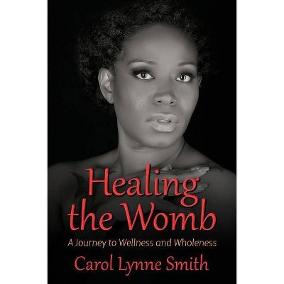 Healing the Womb - by  Carol Lynne Smith (Paperback)