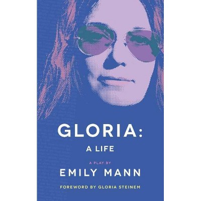 Gloria: A Life (Tcg Edition) - by  Emily Mann (Paperback)