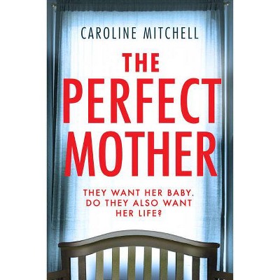 The Perfect Mother - by  Caroline Mitchell (Paperback)