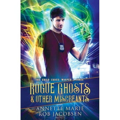 Rogue Ghosts & Other Miscreants - (The Guild Codex: Warped) by  Annette Marie & Rob Jacobsen (Paperback)