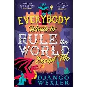 Everybody Wants to Rule the World Except Me - (Dark Lord Davi) by  Django Wexler (Paperback) - 1 of 1