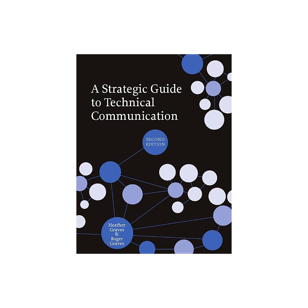 A Strategic Guide to Technical Communication - Second Edition (Us) - 2nd Edition by Heather Graves & Roger Graves (Paperback)