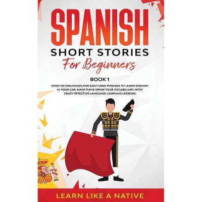 Spanish Short Stories for Beginners Book 1 - (Spanish for Adults) by  Learn Like a Native (Paperback)