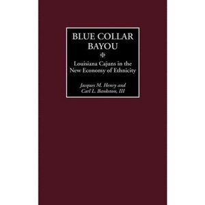 Blue Collar Bayou - by  Jacques M Henry & Carl L Bankston (Hardcover) - 1 of 1