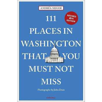 111 Places in Washington, DC That You Must Not Miss - by  Andrea Seiger (Paperback)