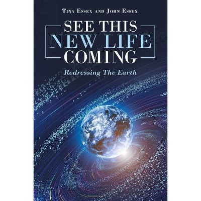 See This New Life Coming - by  Tina Essex & John Essex (Paperback)