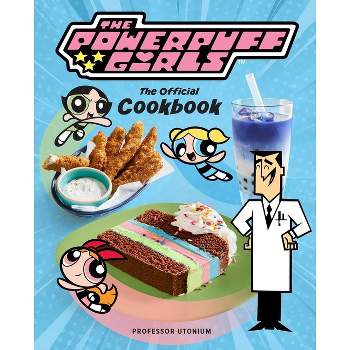 The Powerpuff Girls: The Official Cookbook - by  Tracey West & Lisa Kingsley (Hardcover)