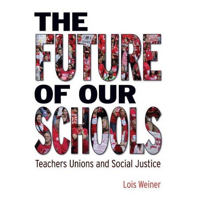 The Future of Our Schools - by  Lois Weiner (Paperback)