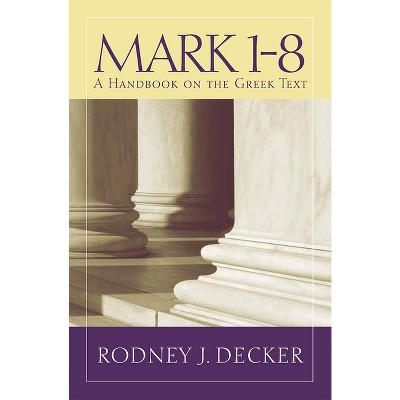 Mark 1-8 - (Baylor Handbook on the Greek New Testament) by  Rodney J Decker (Paperback)