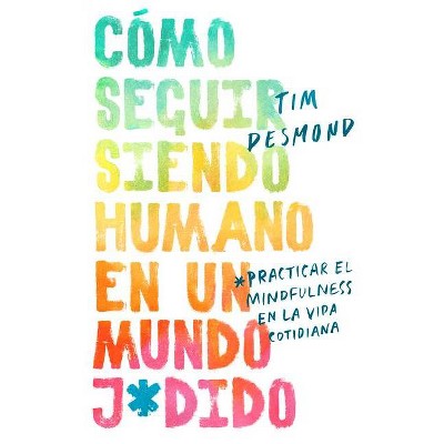 How to Stay Human in a F*cked-Up World \ (Spanish Edition) - by  Tim Desmond (Paperback)