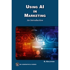 Using AI in Marketing - (MLI Generative AI) by  Greg Kihlstrom (Paperback) - 1 of 1