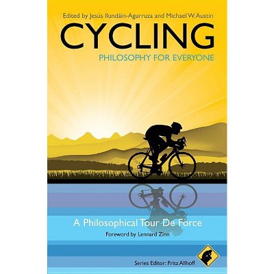 Cycling - Philosophy for Everyone - by  Fritz Allhoff & Jesús Ilundáin-Agurruza & Michael W Austin (Paperback)