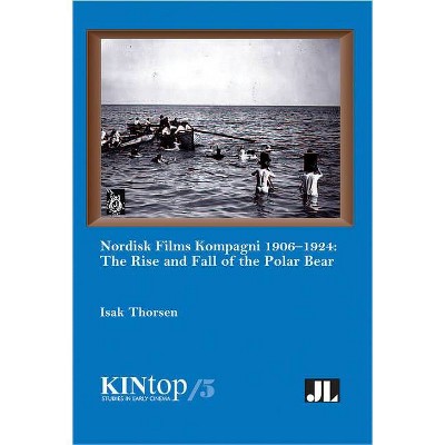 Nordisk Films Kompagni 1906-1924, Volume 5 - (Kintop Studies in Early Cinema) by  Isak Thorsen (Paperback)