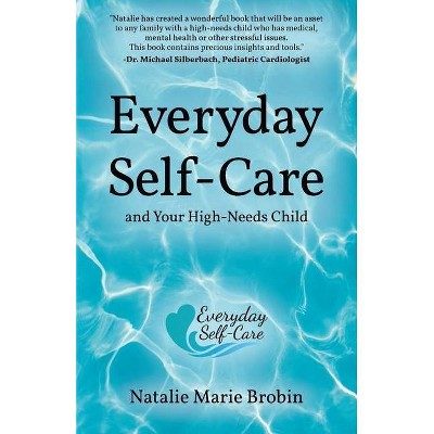 Everyday Self-Care And Your High-Needs Child - by  Natalie Marie Brobin (Paperback)