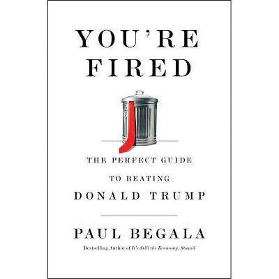 You're Fired - by Paul Begala (Hardcover)