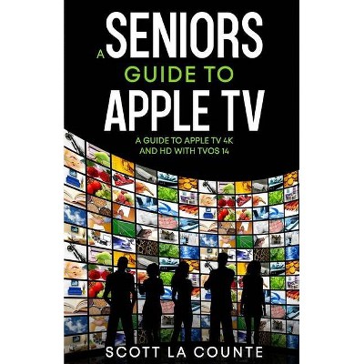 A Seniors Guide to Apple TV - by  Scott La Counte (Paperback)