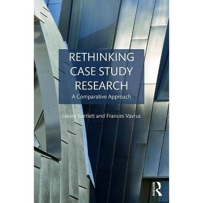 Rethinking Case Study Research - by  Lesley Bartlett & Frances Vavrus (Paperback)