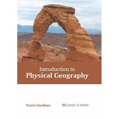 Introduction to Physical Geography - by  Travis Gardiner (Hardcover)