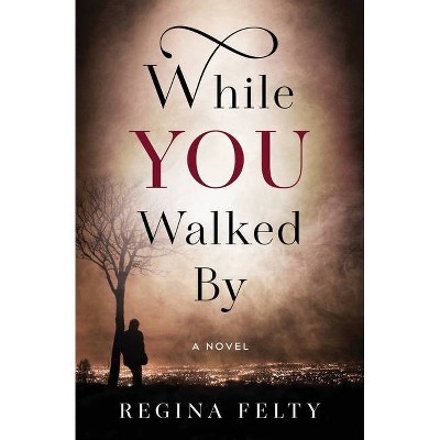 While You Walked By - by  Regina Felty (Paperback)