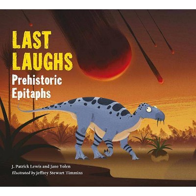 Last Laughs: Prehistoric Epitaphs - by  Jane Yolen & J Patrick Lewis (Hardcover)