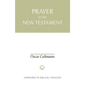 Prayer in the New Testament - (Overtures to Biblical Theology) by  Oscar Cullmann (Paperback) - 1 of 1