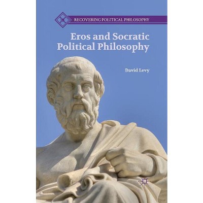 Eros and Socratic Political Philosophy - (Recovering Political Philosophy) by  D Levy (Paperback)