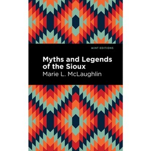 Myths and Legends of the Sioux - (Mint Editions (Native Stories, Indigenous Voices)) by Marie L McLaughlin - 1 of 1