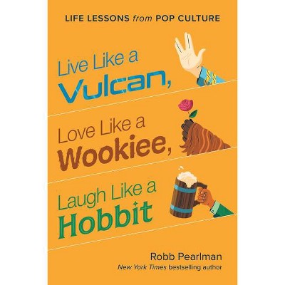 Live Like a Vulcan, Love Like a Wookiee, Laugh Like a Hobbit - by  Robb Pearlman (Hardcover)