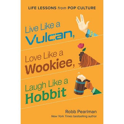 Live Like a Vulcan, Love Like a Wookiee, Laugh Like a Hobbit - by  Robb Pearlman (Hardcover)