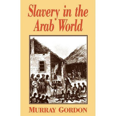 Slavery in the Arab World - by  Murray Gordon (Paperback)