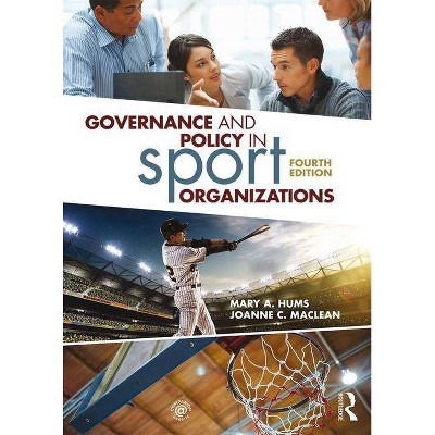 Governance and Policy in Sport Organizations - 4th Edition by  Mary A Hums & Joanne C MacLean (Paperback)