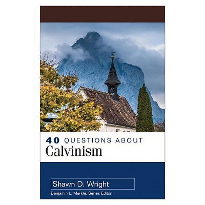 40 Questions about Calvinism - by  Shawn Wright (Paperback)