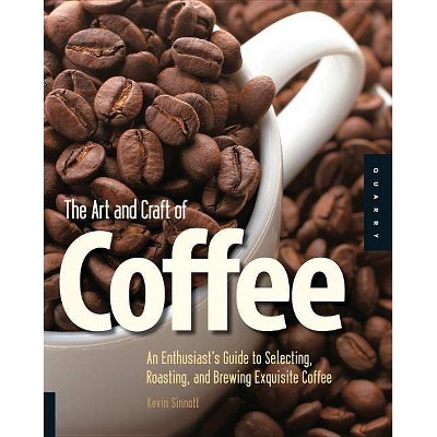 The Art and Craft of Coffee - by  Kevin Sinnott (Paperback)