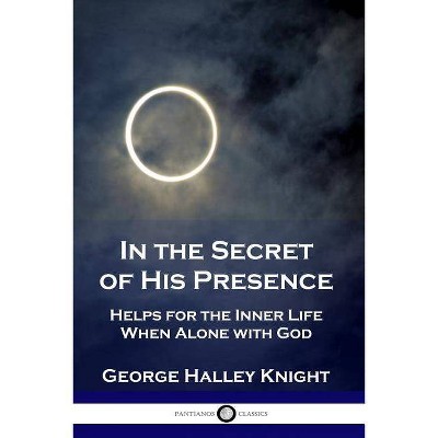 In the Secret of His Presence - by  George Halley Knight (Paperback)