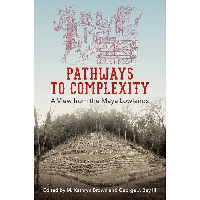 Pathways to Complexity - (Maya Studies) by  M Kathryn Brown & George J Bey (Paperback)