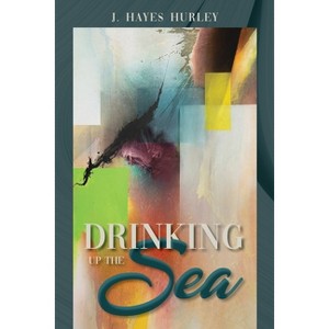 Drinking up the Sea - by  J Hayes Hurley (Paperback) - 1 of 1