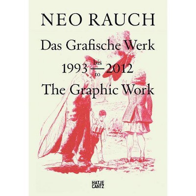 Neo Rauch: The Graphic Work, 1993-2012 - (Hardcover)