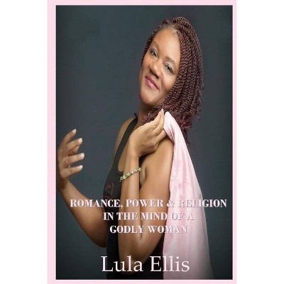 Romance, Power, & Religion in the Mind of a Godly Woman - by  Lula Ellis (Paperback)