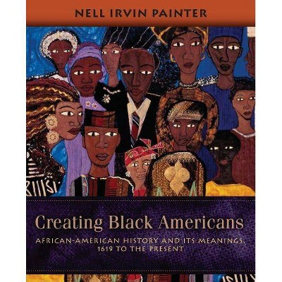 Creating Black Americans - by  Nell Irvin Painter (Paperback)