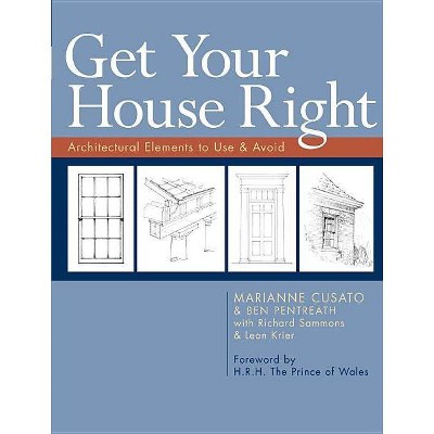 Get Your House Right - by  Marianne Cusato & Ben Pentreath & Richard Sammons & Leon Krier (Paperback)