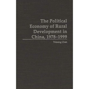 The Political Economy of Rural Development in China, 1978-1999 - by  Weixing Chen (Hardcover) - 1 of 1