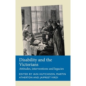 Disability and the Victorians - (Disability History) by  Iain Hutchison & Martin Atherton & Jaipreet Virdi (Paperback) - 1 of 1