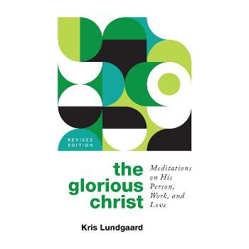 The Glorious Christ - by  Kris A Lundgaard (Paperback)