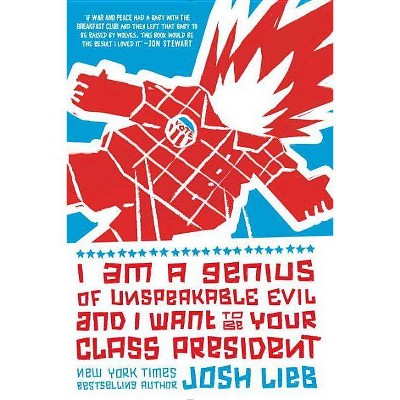 I Am a Genius of Unspeakable Evil and I Want to Be Your Class President - by  Josh Lieb (Paperback)