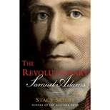 The Revolutionary: Samuel Adams - by Stacy Schiff
