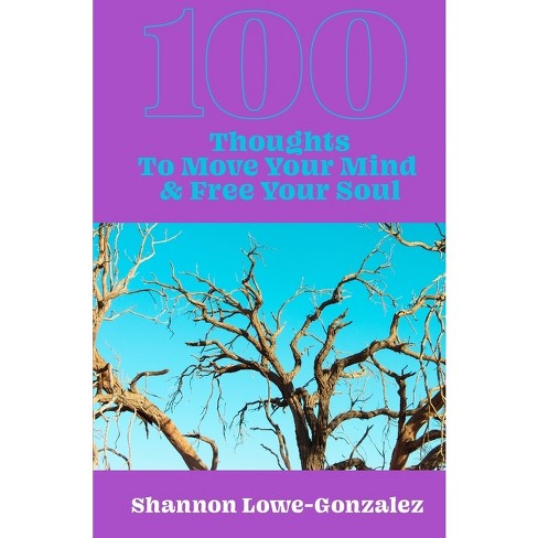 100 Thoughts to Move Your Mind & Free Your Soul - by Shannon Lowe-Gonzalez  (Paperback)