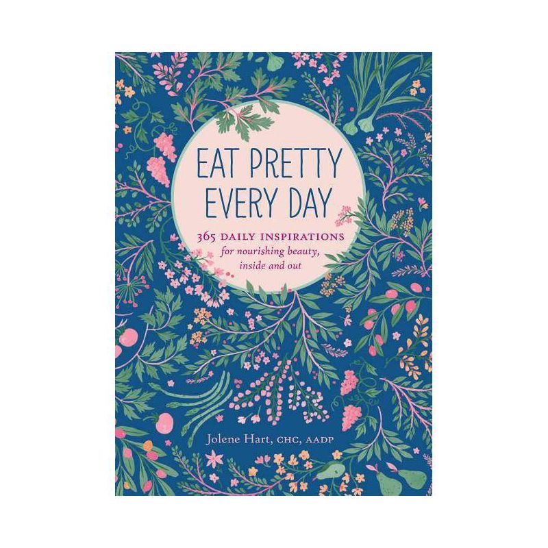 Eat Pretty Everyday: 365 Daily Inspirations for Nourishing Beauty, Inside and Out - by Jolene Hart (Paperback), 1 of 2